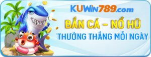 KUWIN - Thưởng Thắng Mỗi Ngày Bắn Cá Nổ Hũ?