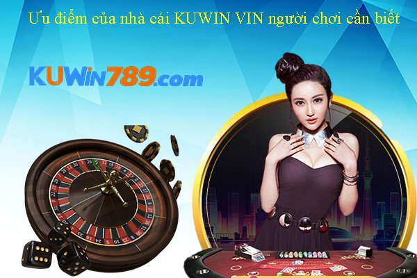 Ưu điểm của nhà cái KUWIN VIN người chơi cần biết 