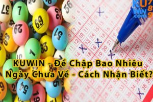 KUWIN - Đề Chập Bao Nhiêu Ngày Chưa Về - Cách Nhận Biết?