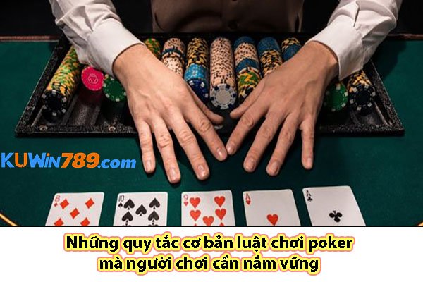 Những quy tắc cơ bản luật chơi poker mà người chơi cần nắm vững 