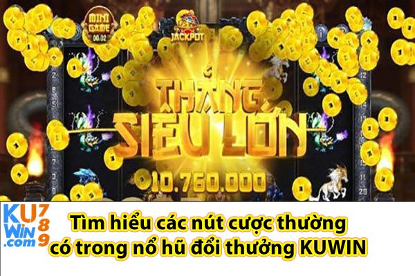 Tìm hiểu các nút cược thường có trong nổ hũ đổi thưởng KUWIN 